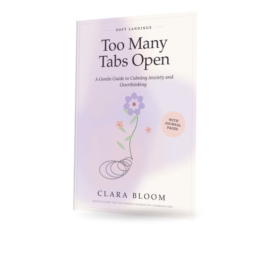 Too Many Tabs Open: A Gentle Guide to Calming Anxiety and Overthinking (PDF + Printable Journal Pages)